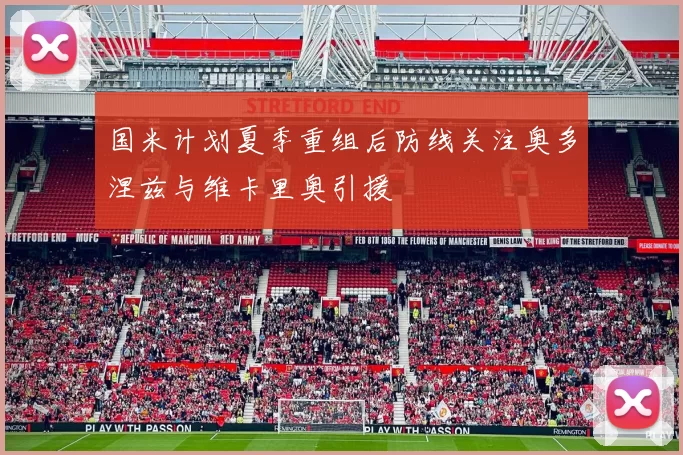 国米计划夏季重组后防线关注奥多涅兹与维卡里奥引援