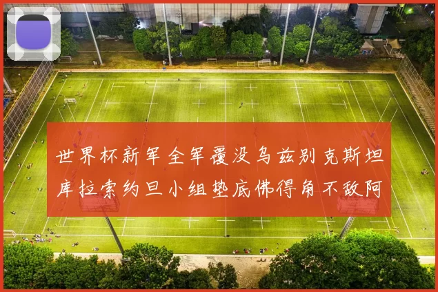 世界杯新军全军覆没乌兹别克斯坦库拉索约旦小组垫底佛得角不敌阿根廷