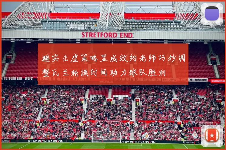 避实击虚策略显成效约老师巧妙调整瓦兰轮换时间助力球队胜利